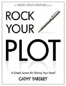 Rock Your Plot: A Simple System for Plotting Your Novel (Rock Your Writing Book 1)