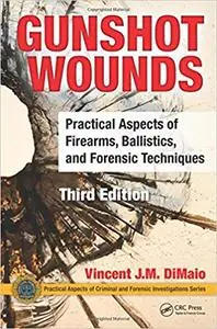 Gunshot Wounds: Practical Aspects of Firearms, Ballistics, and Forensic Techniques, Third Edition  vol 3