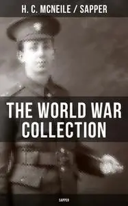 «THE WORLD WAR COLLECTION OF H. C. MCNEILE (SAPPER)» by H.C.McNeile, Sapper
