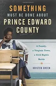 Something Must Be Done about Prince Edward County: A Family, a Virginia Town, a Civil Rights Battle (Repost)