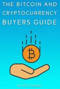 The Bitcoin and Cryptocurrency Buyers Guide