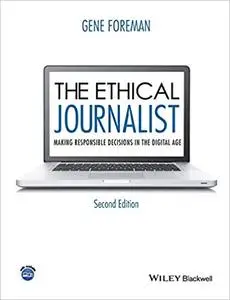 The Ethical Journalist: Making Responsible Decisions in the Digital Age, 2nd Edition