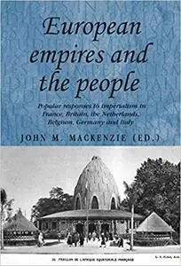 European Empires and the People: Popular responses to imperialism in France, Britain, the Netherlands, Belgium, Germany