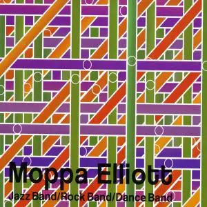 Moppa Elliott - Jazz Band / Rock Band / Dance Band (2019)
