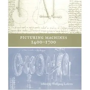 Picturing Machines 1400-1700 (Transformations: Studies in the History of Science and Technology)uring Machines 1400-1700 