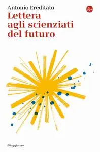 Antonio Ereditato - Lettera agli scienziati del futuro