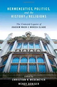Hermeneutics, Politics, and the History of Religions: The Contested Legacies of Joachim Wach and Mircea Eliade [Repost]