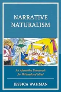 Narrative Naturalism: An Alternative Framework for Philosophy of Mind