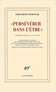 Persévérer dans l'être : Correspondance 1961-1963 - Marguerite Yourcenar