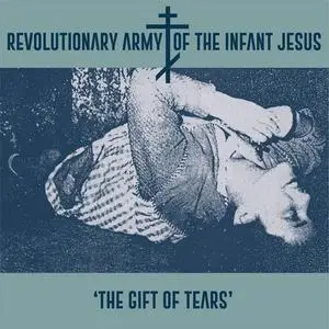 Revolutionary Army Of The Infant Jesus - The Gift Of Tears (1987) {2015 Feral Sounds Recordings}