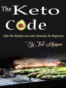 The Keto Code: High-Fat Miracles and Lean Solutions for Beginners