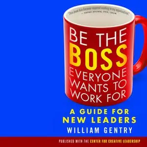 «Be the Boss Everyone Wants to Work For» by William Gentry