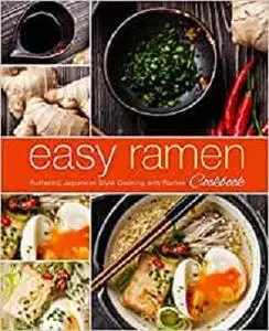 Easy Ramen Cookbook: Authentic Japanese Style Cooking with Ramen (2nd Edition)