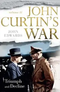 John Curtin's War, Volume 2: Triumph and Decline