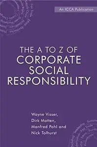 The a to Z of Corporate Social Responsibility. A Complete Reference Guide to Concepts, Codes and Organisations