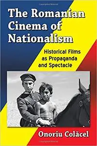 The Romanian Cinema of Nationalism: Historical Films as Propaganda and Spectacle