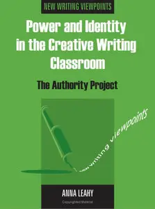 Power And Identity in the Creative Writing Classroom: The Authority Project (New Writing Viewpoints)