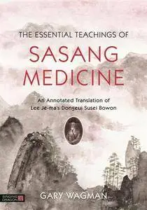 The Essential Teachings of Sasang Medicine : An Annotated Translation of Lee Je-ma's Dongeui Susei Bowon