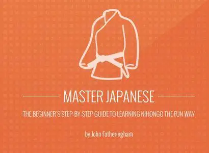 Master Japanese: The Beginner's Step-by-Step Guide to Learning Nihongo the Fun Way