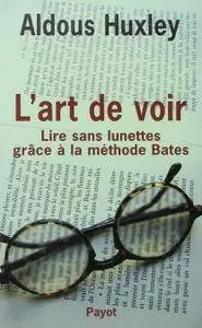 Aldous Huxley, "L'Art de Voir : Lire sans Lunettes grâce à la méthode Bates"