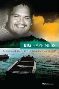 Big Happiness: The Life and Death of a Modern Hawaiian Warrior