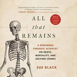 All That Remains: A Renowned Forensic Scientist on Death, Mortality, and Solving Crimes [Audiobook] (Repost)