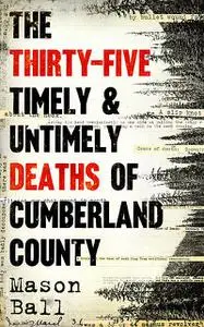 «Thirty-Five Timely & Untimely Deaths of Cumberland County» by Mason Ball