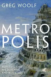 Greg Woolf - Metropolis: Aufstieg und Niedergang antiker Städte