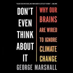 Don't Even Think About It: Why Our Brains Are Wired to Ignore Climate Change, 2023 Edition [Audiobook]