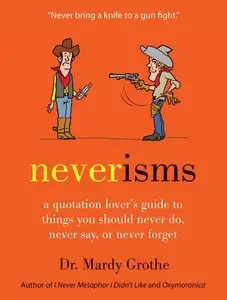 Neverisms: A Quotation Lover's Guide to Things You Should Never Do, Never Say, or Never Forget (repost)