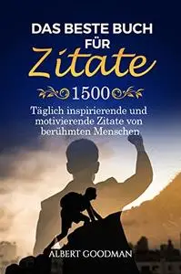 Das beste Buch für Zitate: 1500 Täglich inspirierende und motivierende Zitate von berühmten Menschen