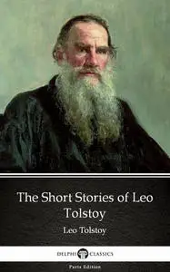 «The Short Stories of Leo Tolstoy by Leo Tolstoy (Illustrated)» by Leo Tolstoy