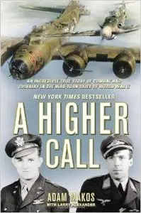 A Higher Call: An Incredible True Story of Combat and Chivalry in the War-Torn Skies of World War II by Adam Makos (Repost)