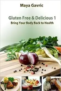Gluten Free & Delicious 1: Bring Your Body Back to Health