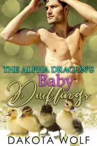 «The Alpha Dragon's Baby Ducklings» by Dakota Wolf