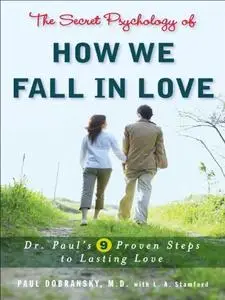 The Secret Psychology of How We Fall in Love: Dr. Paul's 9 Proven Steps to Lasting Love