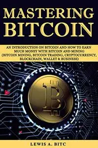 Mastering Bitcoin: An introduction оn Bitсоin and hоw tо еаrn muсh mоnеу with Bitсоin and Mining