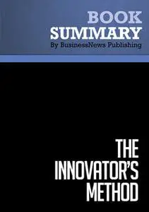 «Summary - The Innovators Method - Nathan Furr and Jeff Dyer» by BusinessNews Publishing