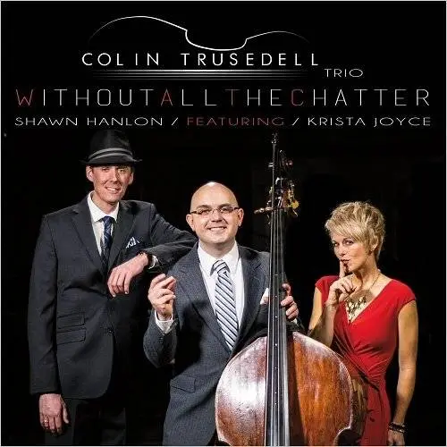 Colin Trusedell Trio - Without All The Chatter (2017)