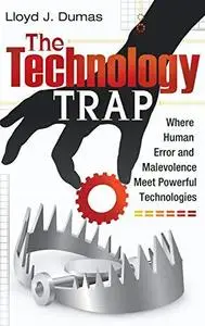 The Technology Trap Where Human Error and Malevolence Meet Powerful Technologies