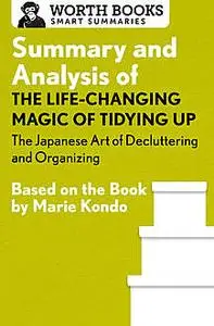 «Summary and Analysis of The Life Changing Magic of Tidying Up: The Japanese Art of Decluttering and Organizing» by Wort