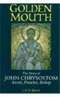 Golden Mouth: The Story of John Chrysostom, Ascetic, Preacher, Bishop