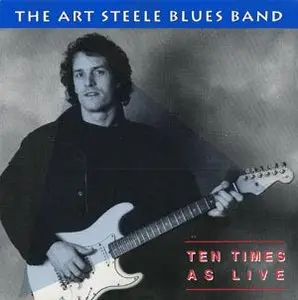 The Art Steele Blues Band - Ten Times As Live (Repost) (1991)