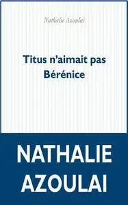Nathalie Azoulai, "Titus n'aimait pas Bérénice"