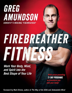 Firebreather Fitness : Work Your Body, Mind, and Spirit into the Best Shape of Your Life