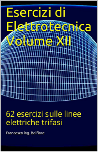 Francesco ing. Belfiore - Esercizi di Elettrotecnica Volume XII: 62 esercizi sulle linee elettriche trifasi