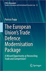 The European Union’s Trade Defence Modernisation Package: A Missed Opportunity at Reconciling Trade and Competition?