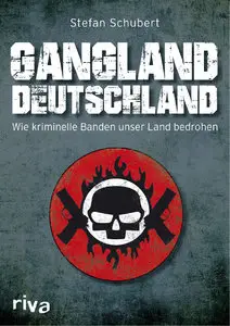 Stefan Schubert - Gangland Deutschland: Wie kriminelle Banden unser Land bedrohen