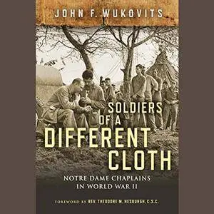 Soldiers of a Different Cloth: Notre Dame Chaplains in World War II [Audiobook]