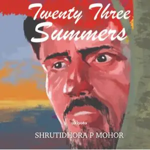 «Twenty Three Summers» by Shrutidhora P Mohor